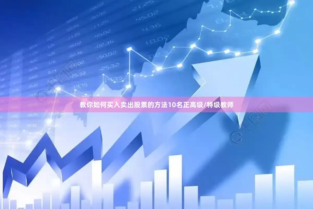 教你如何买入卖出股票的方法10名正高级/特级教师