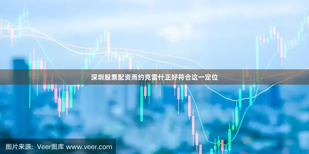 深圳股票配资而约克雷什正好符合这一定位