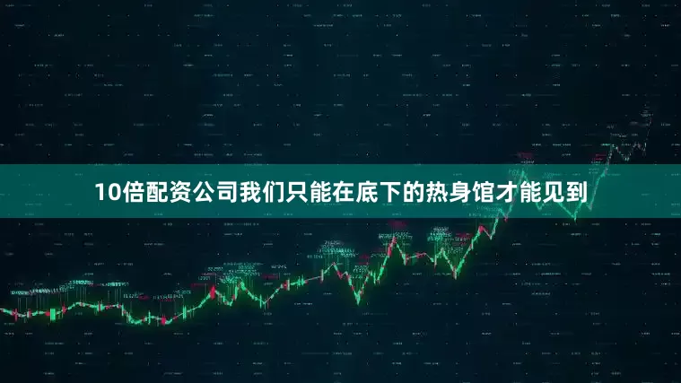 10倍配资公司我们只能在底下的热身馆才能见到