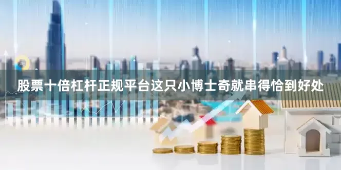 股票十倍杠杆正规平台这只小博士奇就串得恰到好处
