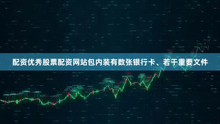配资优秀股票配资网站包内装有数张银行卡、若干重要文件
